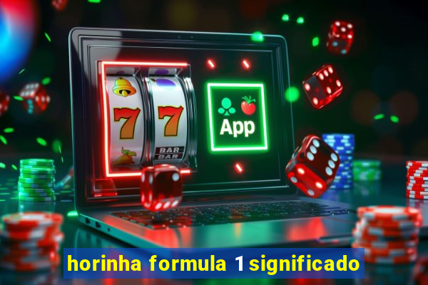 horinha formula 1 significado